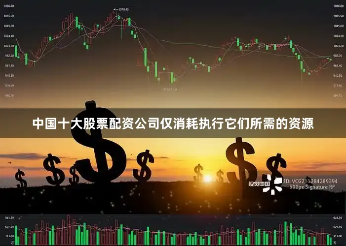 中国十大股票配资公司仅消耗执行它们所需的资源