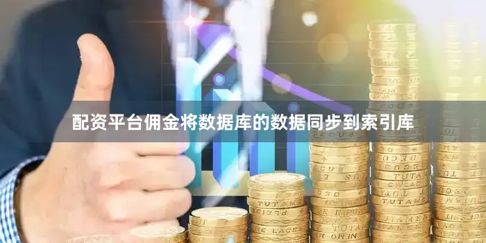 配资平台佣金将数据库的数据同步到索引库
