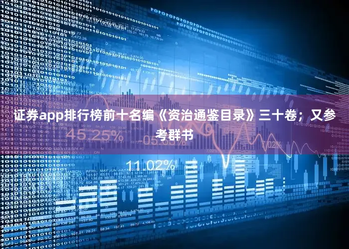 证券app排行榜前十名编《资治通鉴目录》三十卷；又参考群书