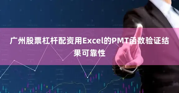 广州股票杠杆配资用Excel的PMT函数验证结果可靠性