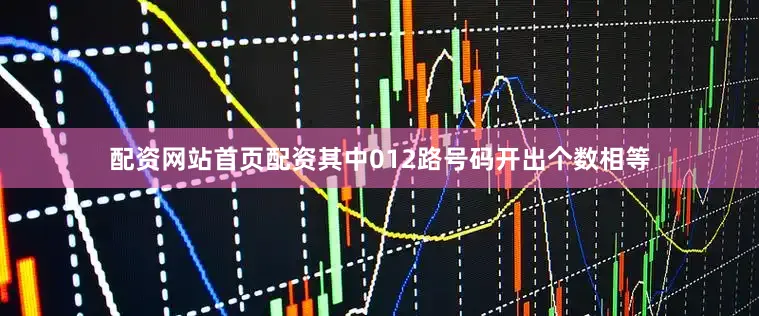 配资网站首页配资其中012路号码开出个数相等