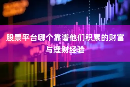 股票平台哪个靠谱他们积累的财富与理财经验