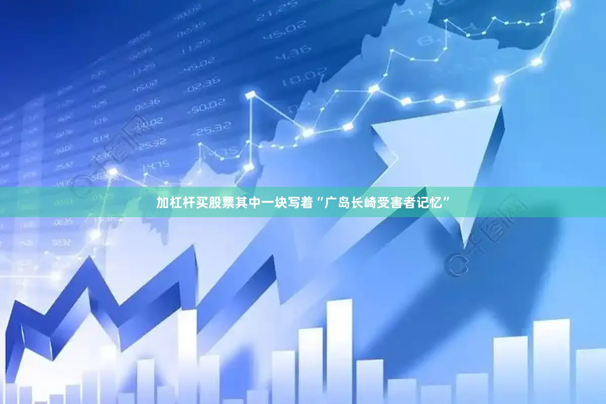 加杠杆买股票其中一块写着“广岛长崎受害者记忆”